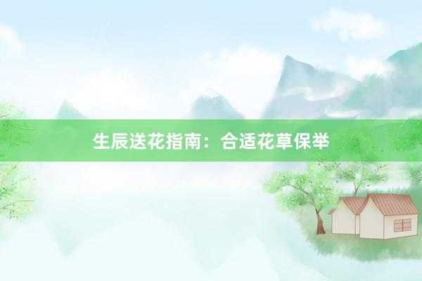 生辰送花指南：合适花草保举