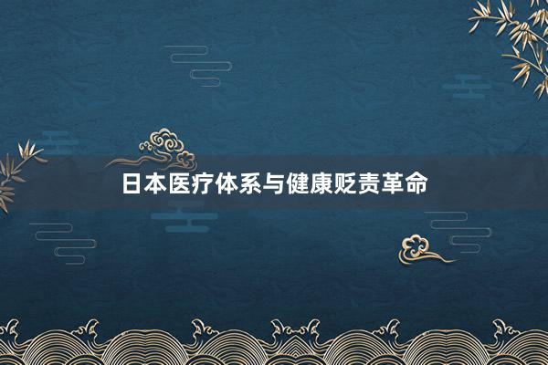 日本医疗体系与健康贬责革命
