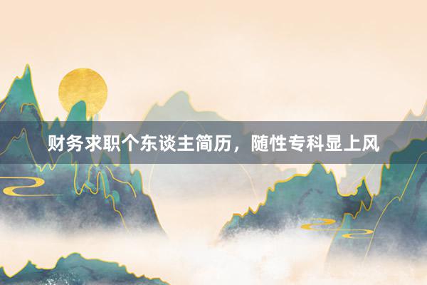 财务求职个东谈主简历，随性专科显上风